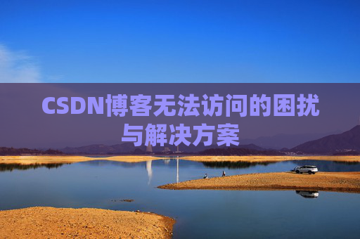 CSDN博客无法访问的困扰与解决方案